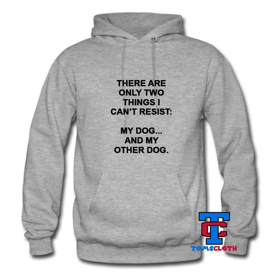 There Only Two Things I Can’t Resist My Dog and My Other Dog Hoodie