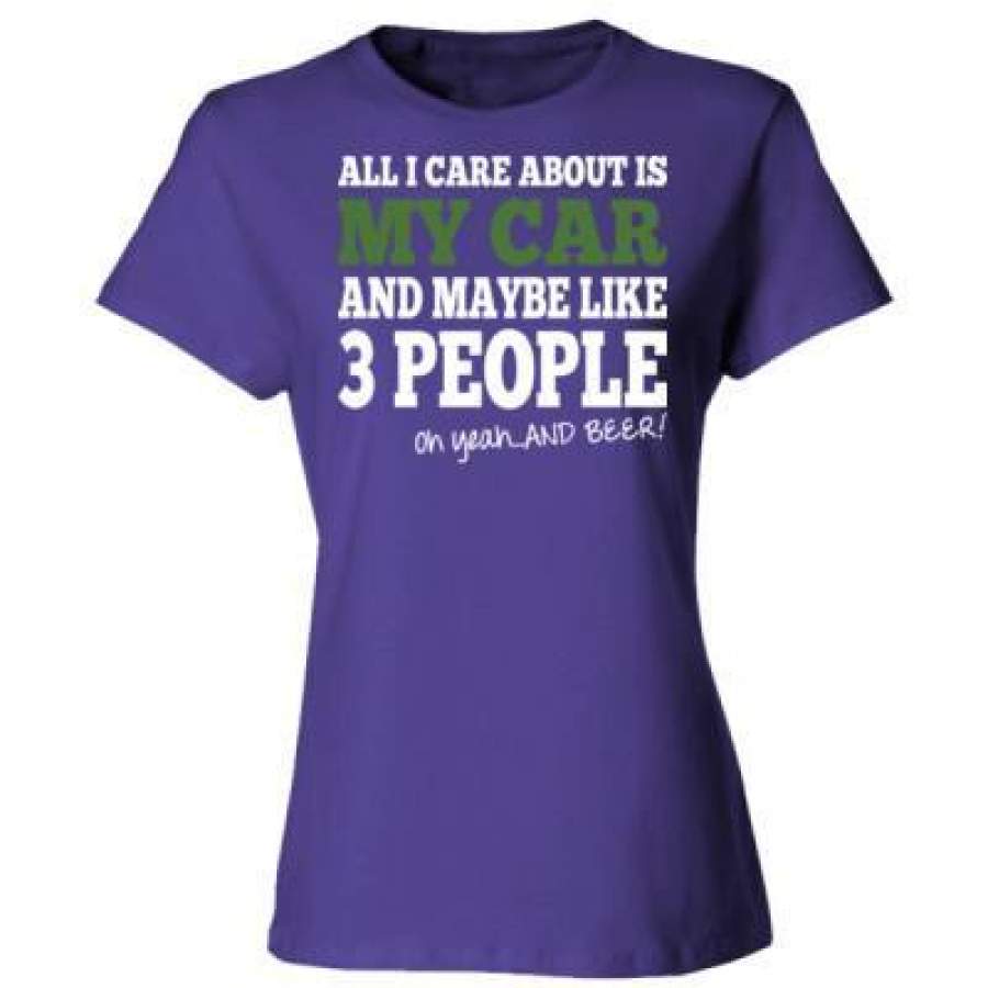 AGR All I Care About Is My Car And Maybe Like 3 People And Beer – Ladies’ Cotton T-Shirt