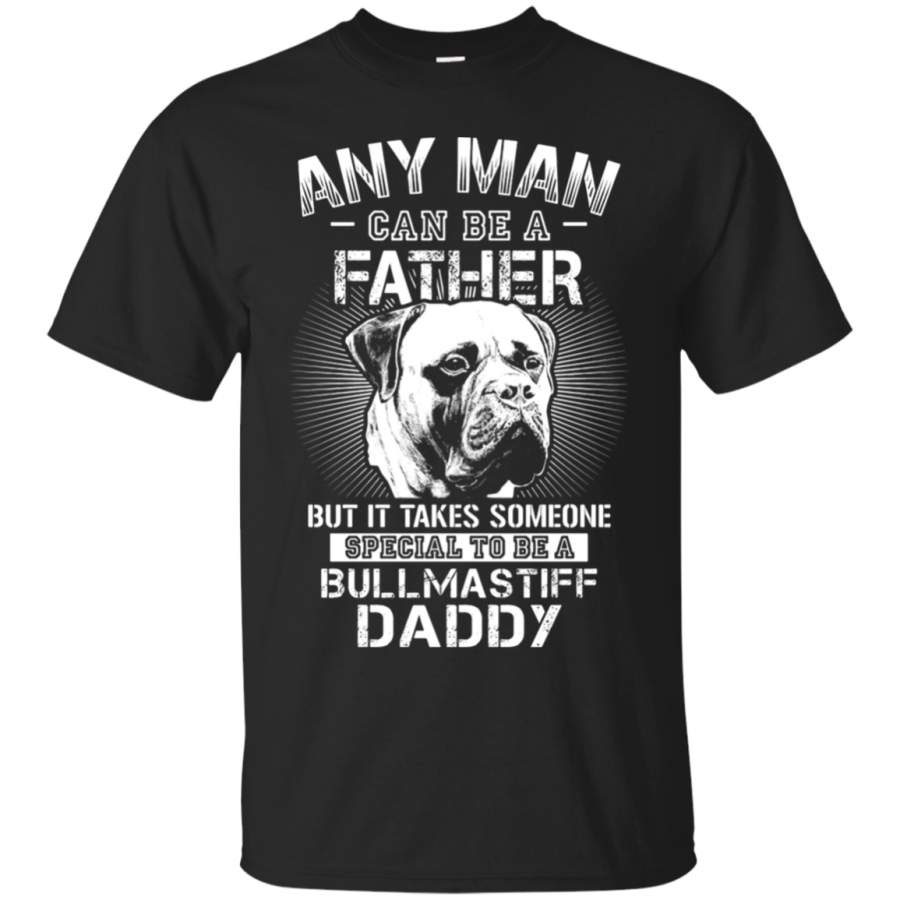 AGR Any Man Can Be A Father Someone Special To Be Bullmastiff Daddy T-Shirt