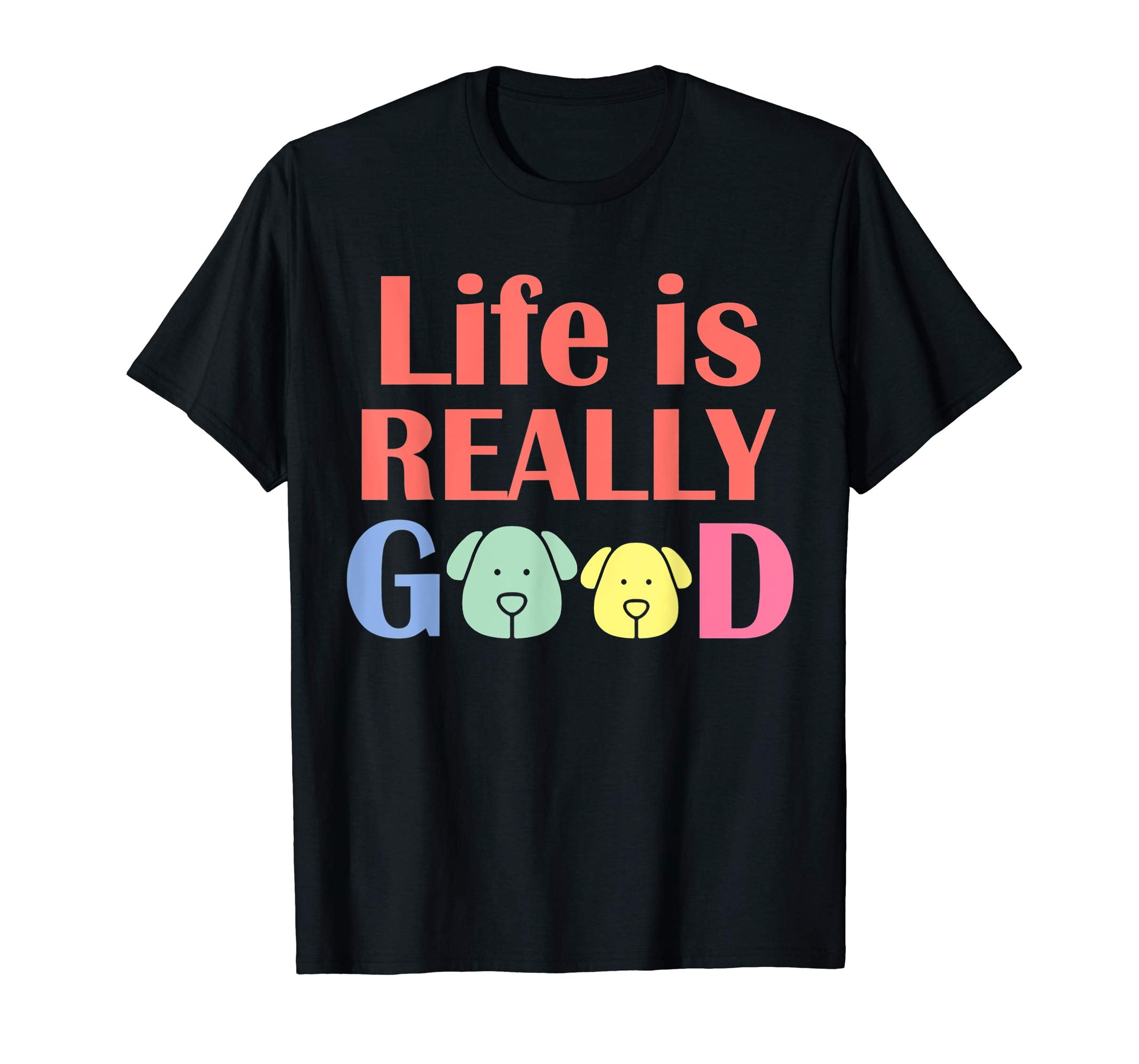 Life Is Really Good Gift Men Women Dog Lovers T shirt