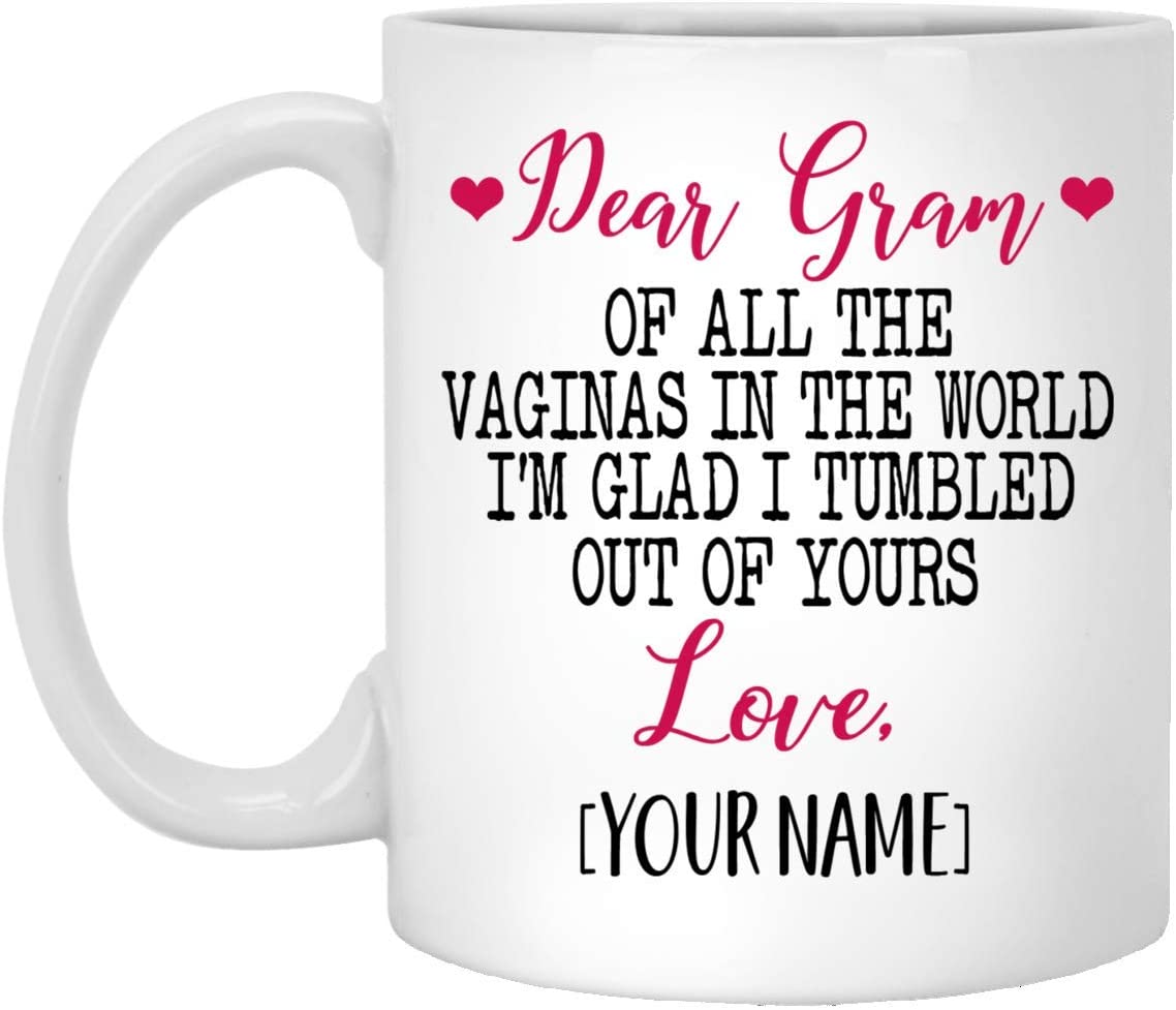 Mother’S Day Gift Mug – Custom Mug – Dear Gram Of All The Vaginas In The World I Tumbled Out Of Your 11Oz Mug 11Oz