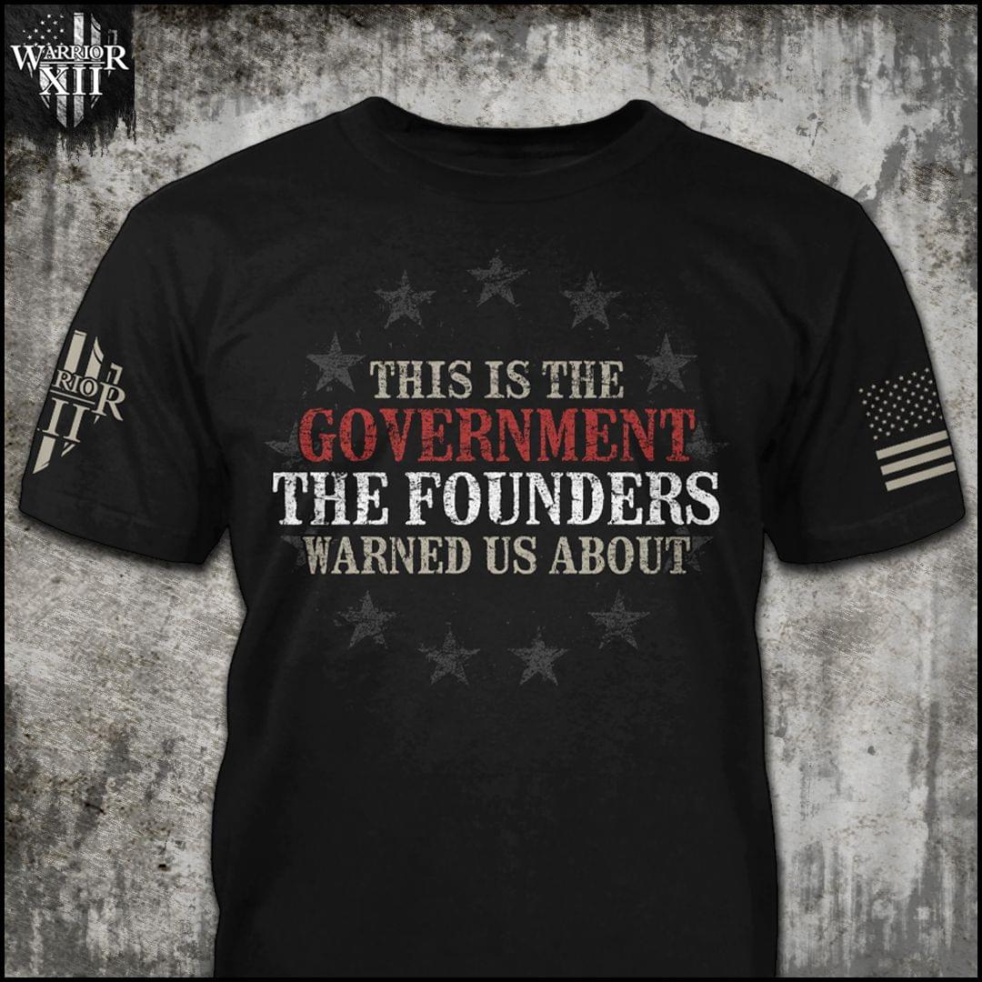 Warrior Xii This Is The Government The Founders Warned Us About T-Shirt Patriotic Shirt Mens Shirt