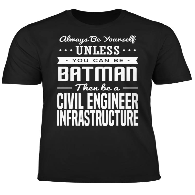 You Can Be A Batman Then Be A Civil Engineer Infrastructure Tshirt