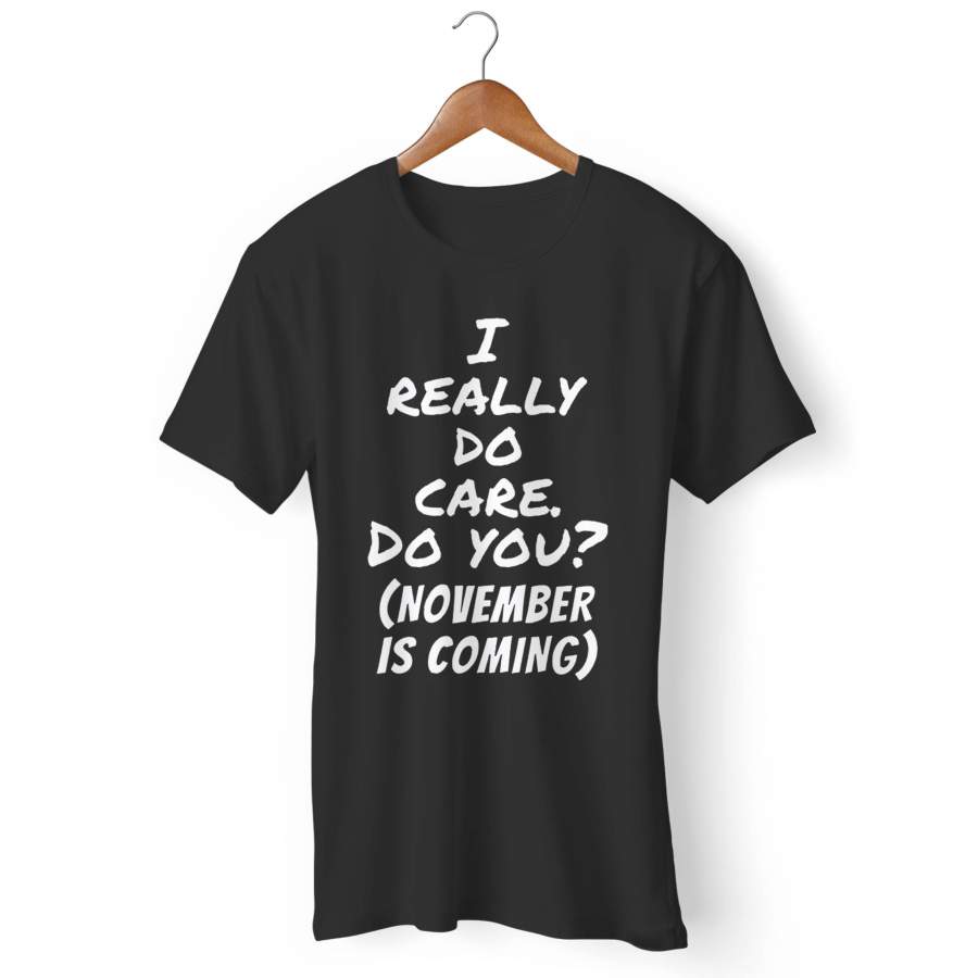 November Is Coming I Really Do Care Do You Man’s T-Shirt