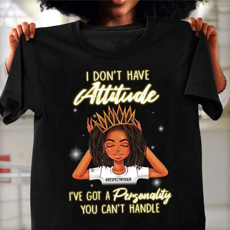 Black girl I don’t have Attitude, I have got a personality you can’t handle Shirt #V