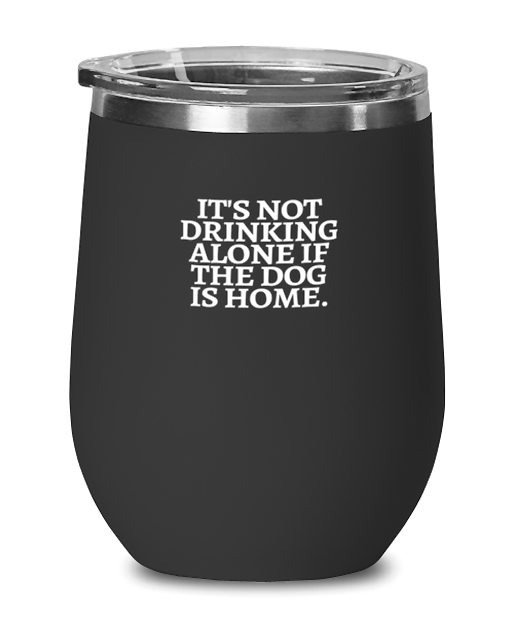 Wine Tumbler Stainless Steel Insulated Funny It’S Not Drinking Alone If The Dog Is Home