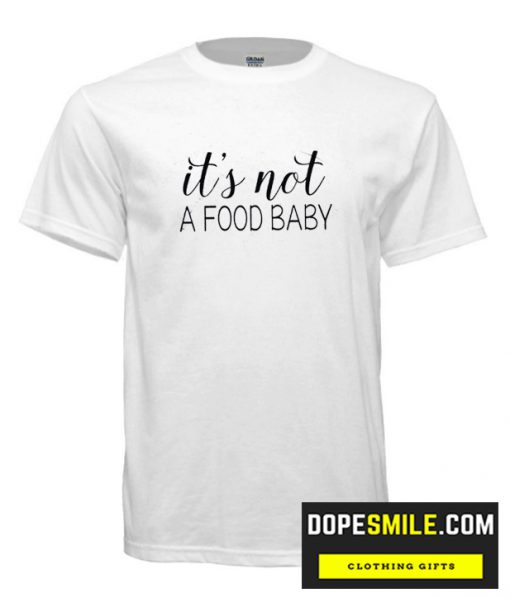 It’s not a food baby cool T Shirt