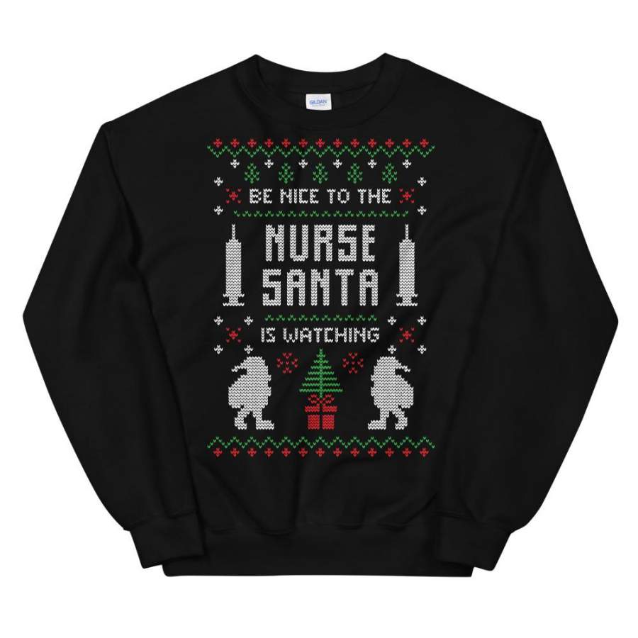 Be Nice To the Nurse Santa is Watching Chistmas Ugly Sweater Design Unisex Sweatshirt