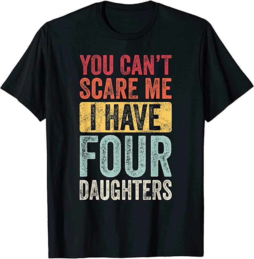 You Can’t Scare Me I Have Four Daughters | Vintage Funny Dad T-Shirt