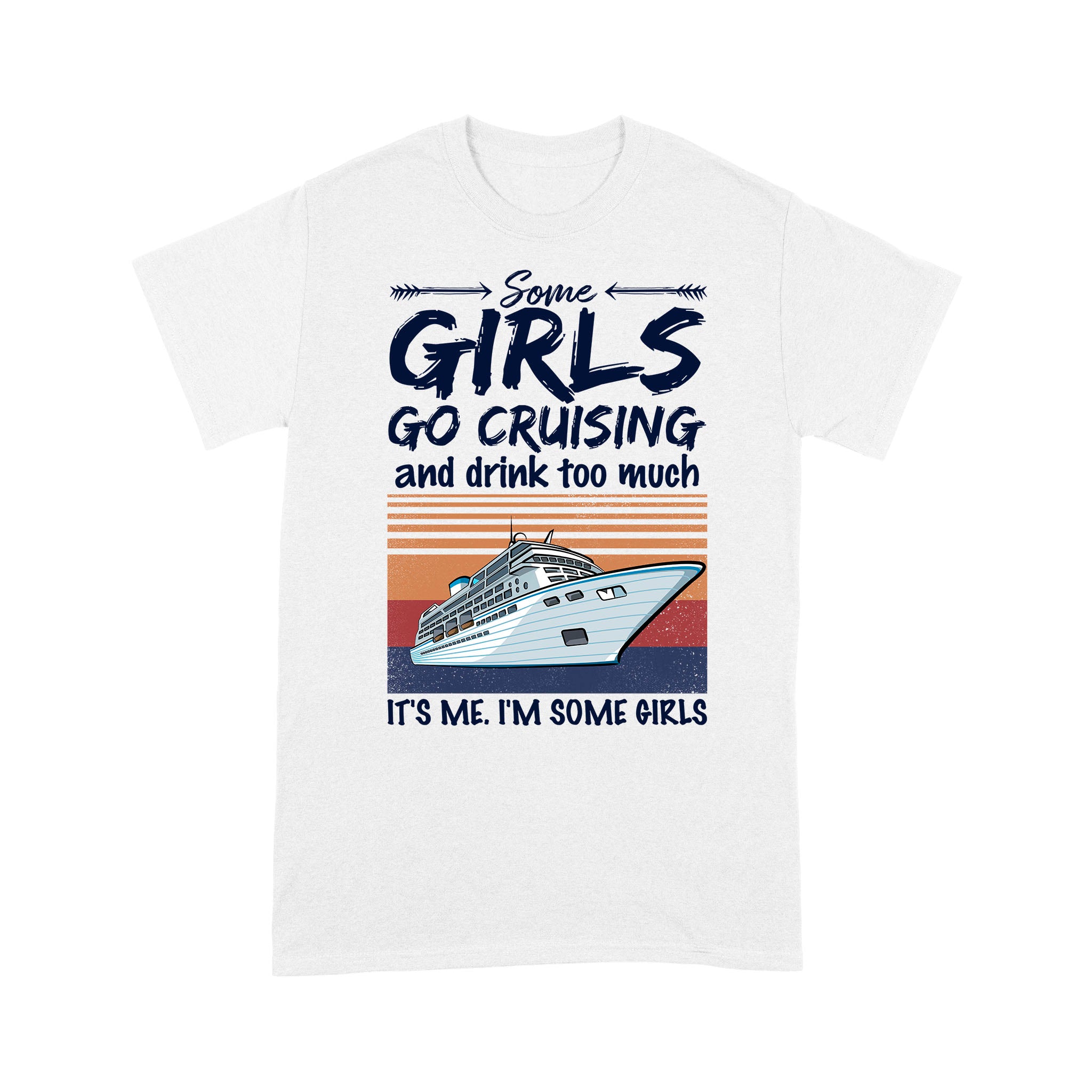 Some Girls Go Cruising And Drink Too Much It’S Me I’M Some Girls – Standard T-Shirt