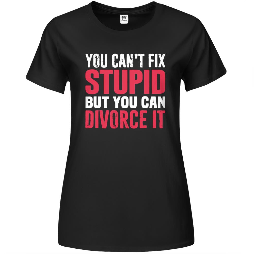 You Can T Fix Stupid But You Can Divorce It Breakup Sarcasm Premium Womens Tshirts