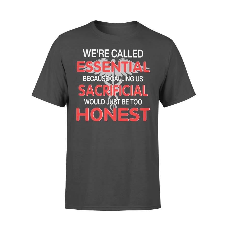 We’re Called Essential Because Calling Us Sacrificial Would Just Be Too Honest T-shirt