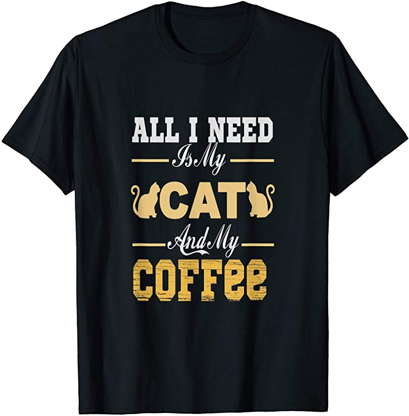 All I Need Is Coffee And My Cat Animal Caffeine Lover Gifts T-Shirt