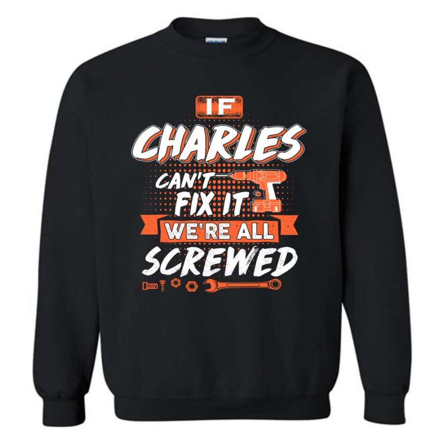 Charles Custom Name Gift If Charles Can’t Fix It We’re All Screwed – Sweatshirt