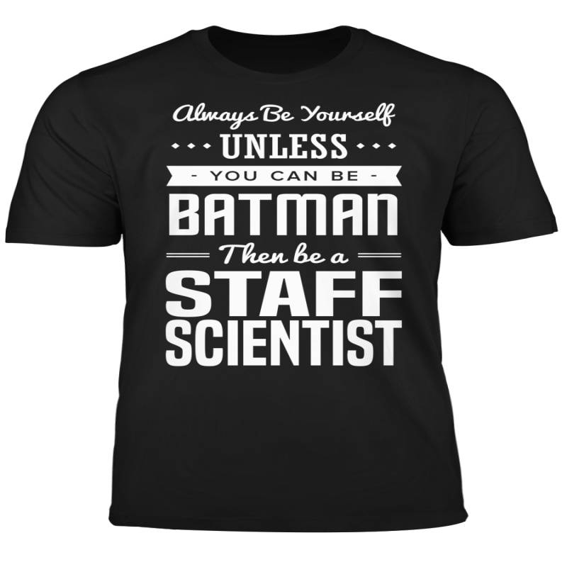 You Can Be A Batman Then Be A Staff Scientist Tshirt