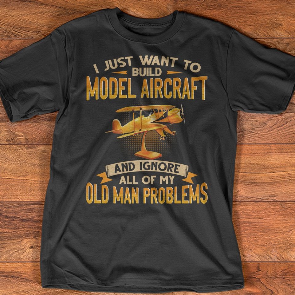 I Just Want To Build Model Aircraft And Ignore All Of My Old Man Problems Gift Standard/Premium T-Shirt