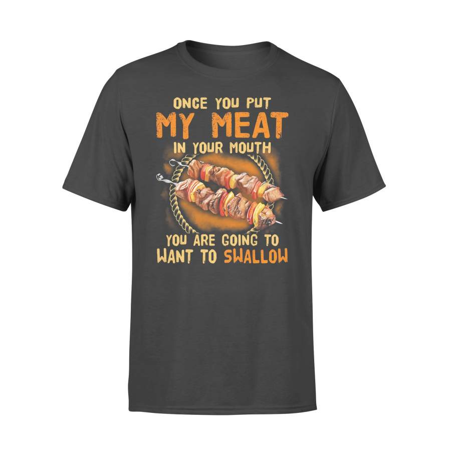 Once You Put My Meat In Your Mouth You Are Going To Want To Swallow T-shirt