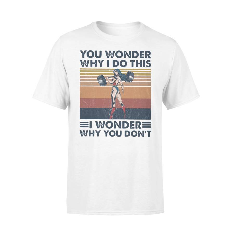 You Wonder Why I Do This I Wonder Why You Don’t Fitness Vintage T-shirt