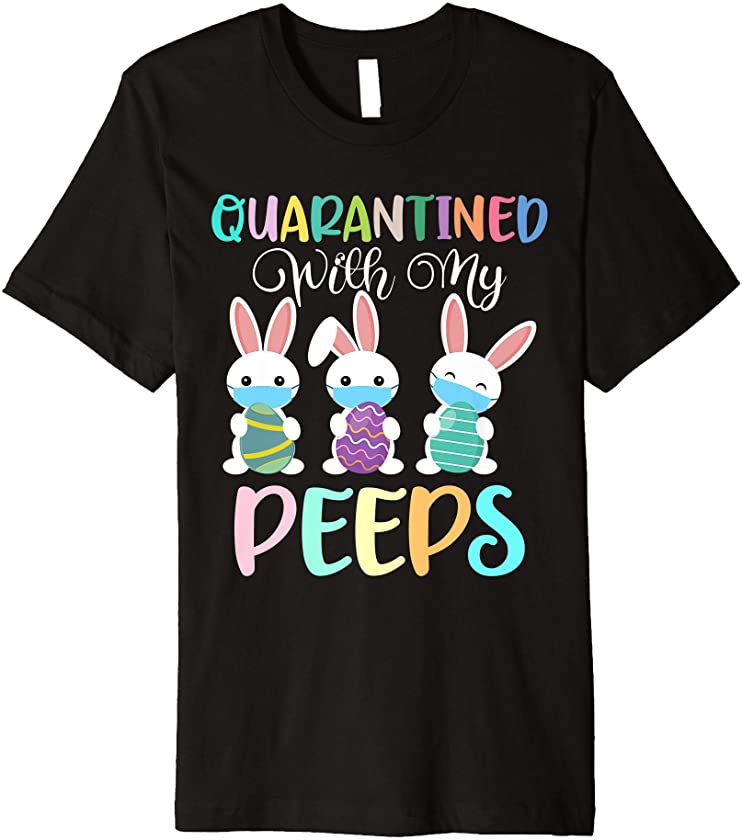 Quarantined With My Peeps Funny Bunny Happy Easter Day 2021 Premium T-Shirt