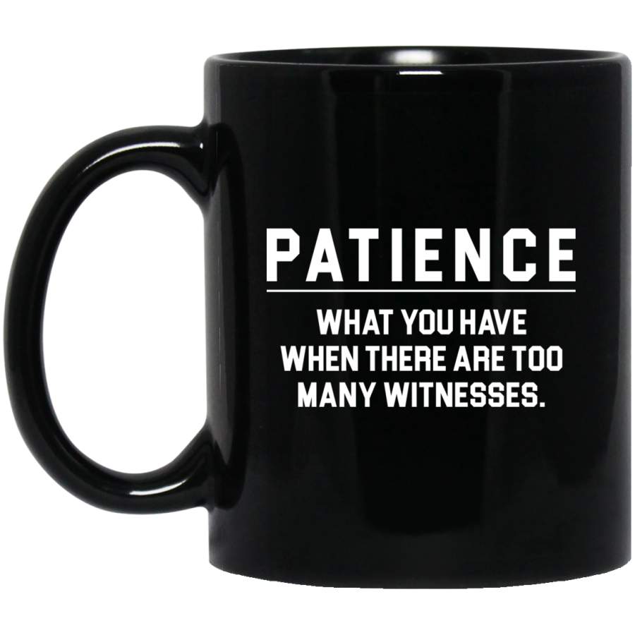 African American Coffee Mug Patience What You Have When There Are Too Many Witnesses 11oz – 15oz Black Mug