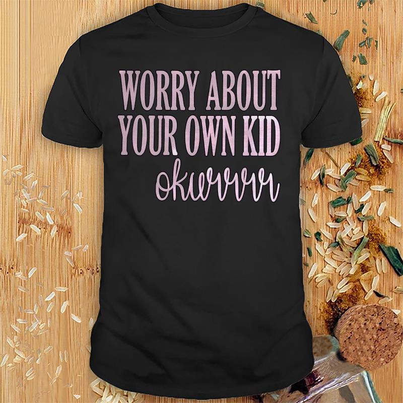 Worry About Your Own Kid Okurrr Fun Gift Standard/Premium T-Shirt