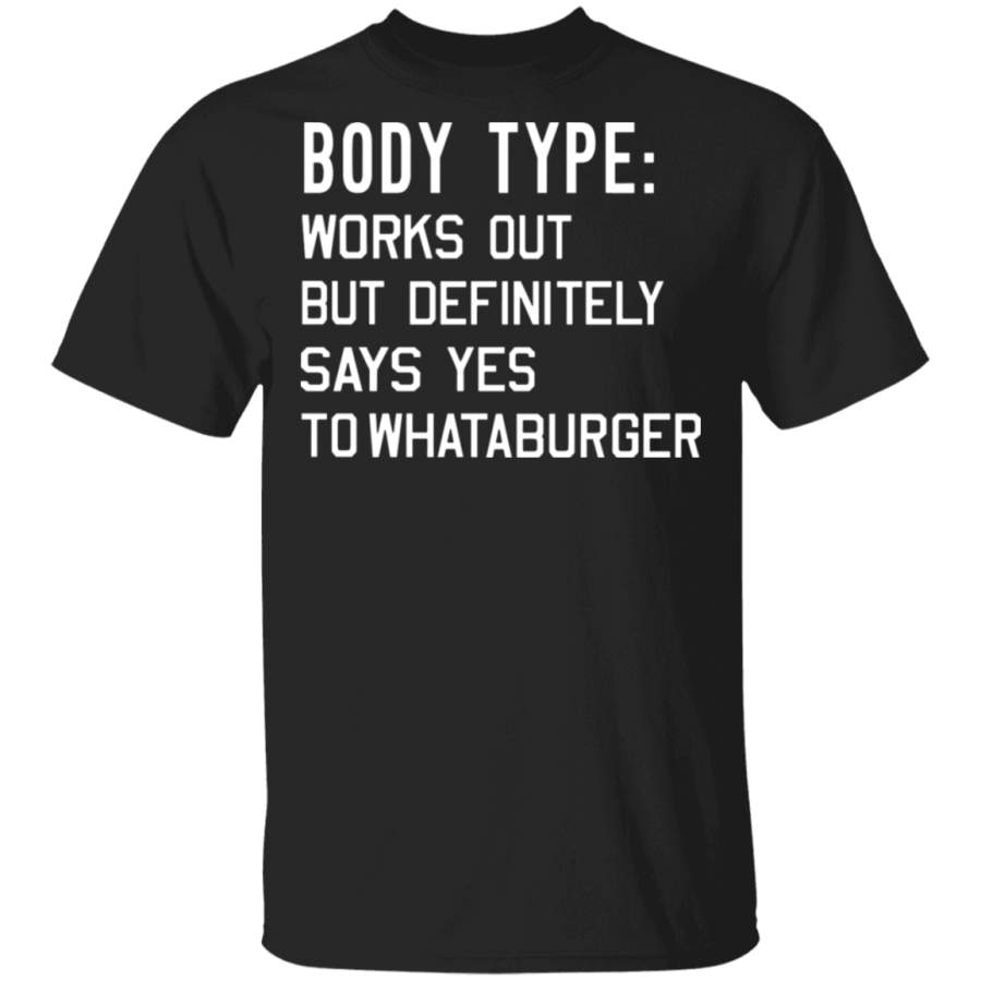 Body type works out but definitely says yes to whataburger T-Shirt