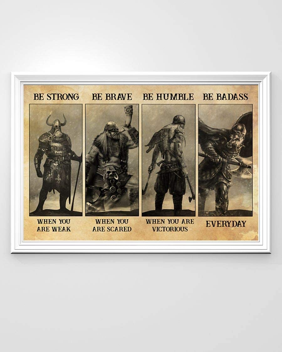 Viking Be Strong When You Are Weak Be Brave When You Are Scared Be Humble When You Are Victorious Be Badass Everyday Poster Perfect Ideas On Xmas Birthday Home Decor