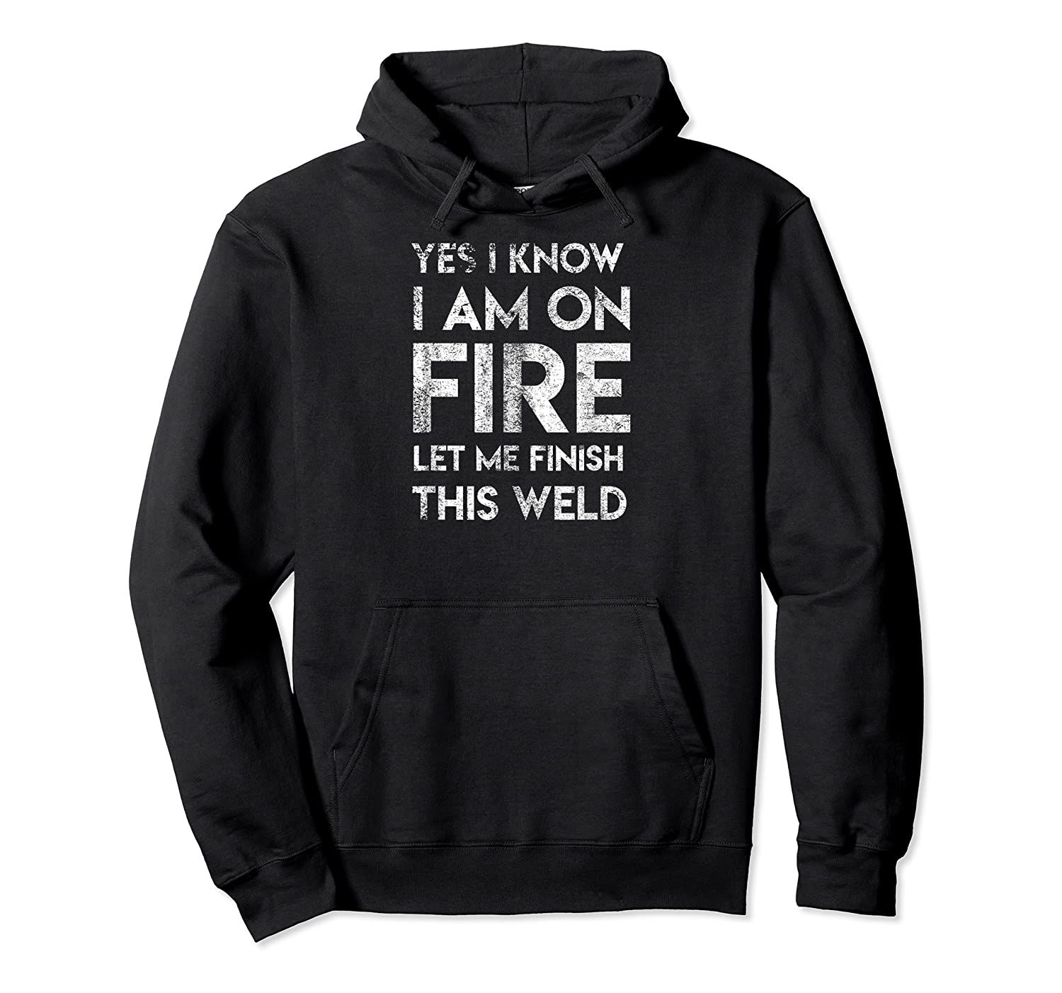 Yes I Know I Am On Fire Funny Craftsman Welding Welder Gift Pullover Hoodie, T-Shirt, Sweatshirt