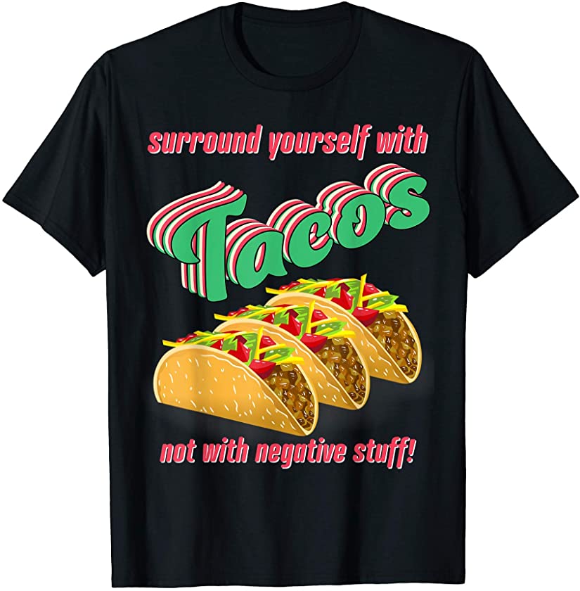 Taco Lovers Surround Yourself W Tacos Not Negative Stuff Tee T-Shirt