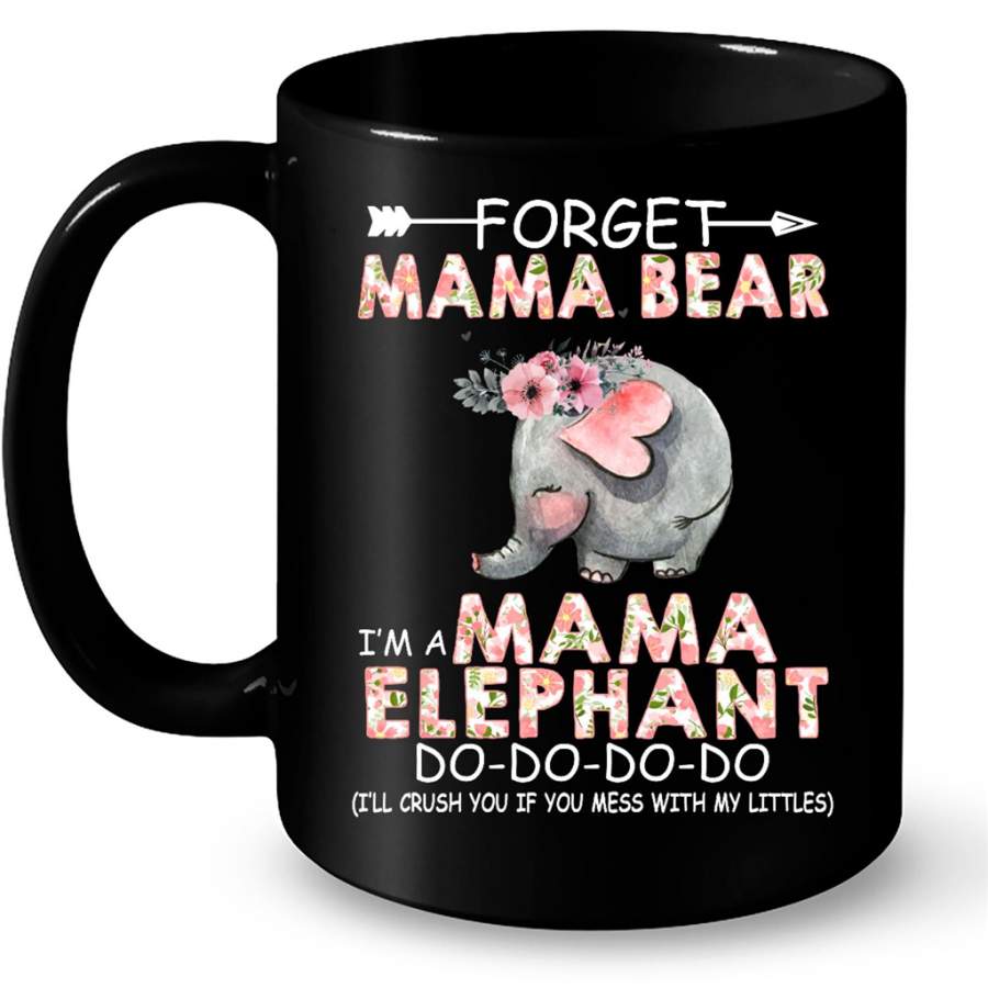 Forget Mama Bear I Am A Mama Elephant Do Do Do I Will Crush You If Mess With My Little – Full-Wrap Coffee Black Mug