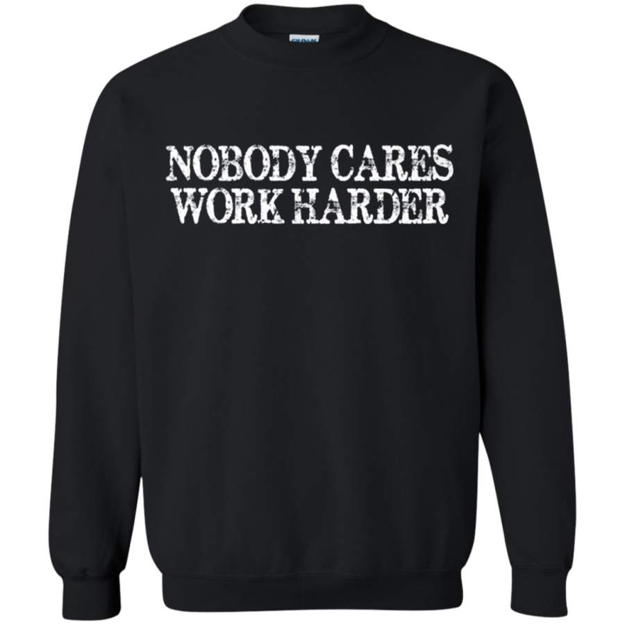 AGR Nobody Cares Work Harder shirt Sweatshirt