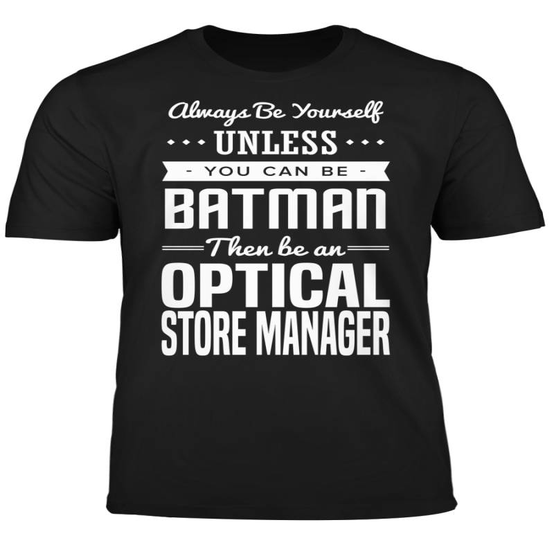 You Can Be A Batman Then Be An Optical Store Manager Tshirt