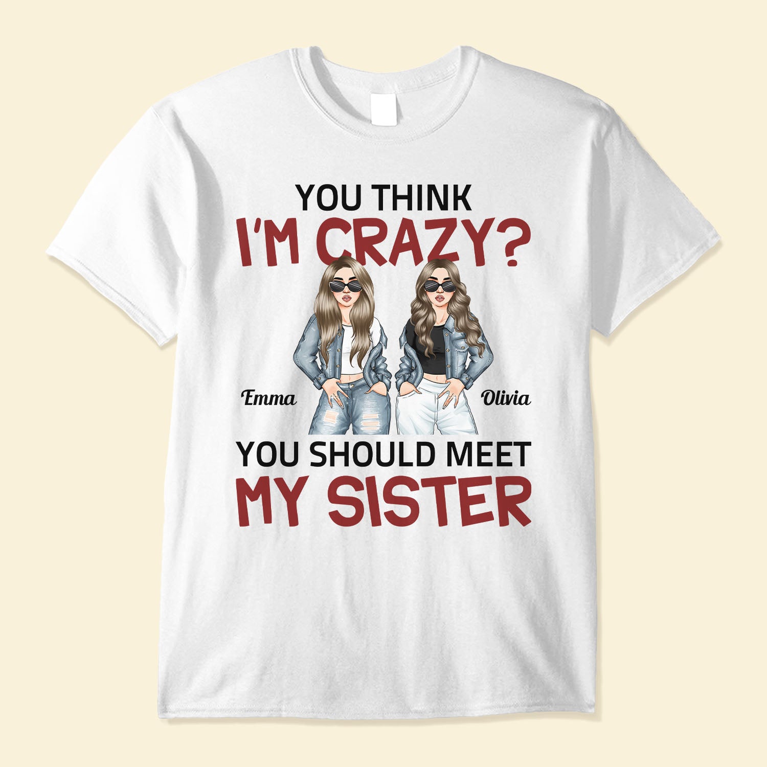 You Think I Am Crazy? You Should Meet My Sister – Personalized Shirt – Birthday & Christmas Gift For Sisters, Cousins , Besties, Best Friends, Friends & Bff – Denim Sisters