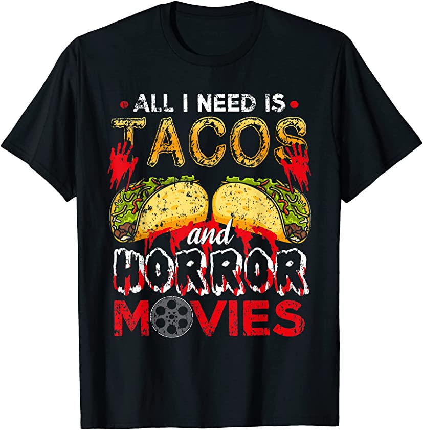 All I Need Is Tacos And Horror Movies T-Shirt