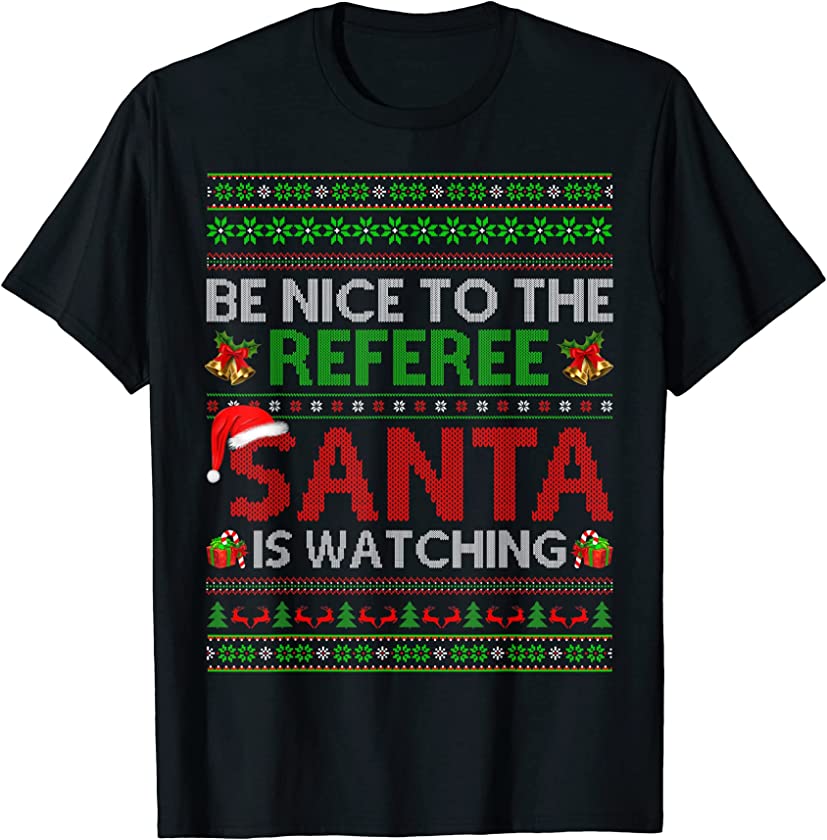 Be Nice To The Referee Santa Is Watching Ugly Christmas T-Shirt