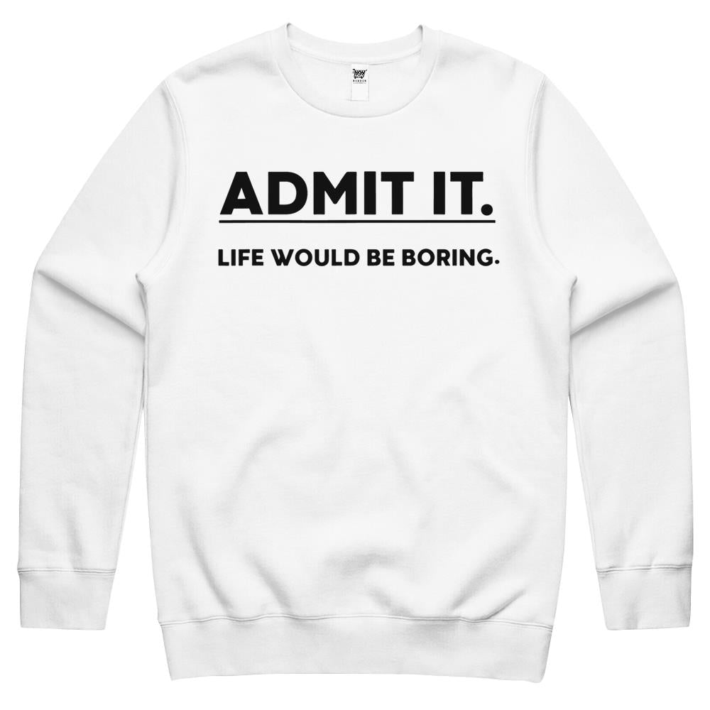 Admit It Life Would Be Boring Funny Saying Crewneck Sweatshirt