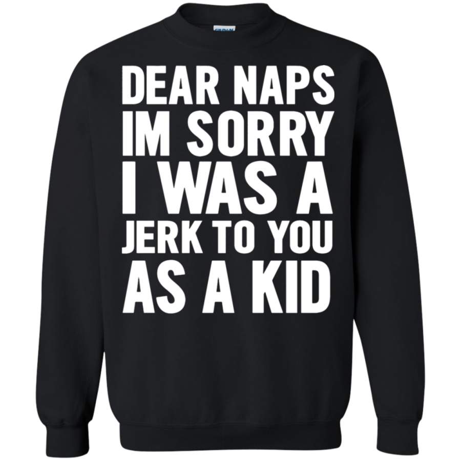 AGR Dear Naps Im Sorry I Was A Jerk To You As A Kid Sweatshirt