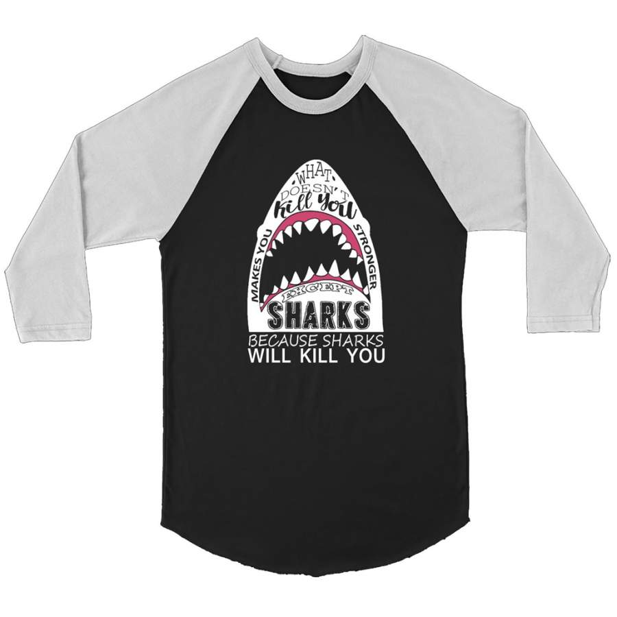 What Doesn’t Kill You Makes You Stronger Except Sharks Because Sharks Will Kill You – Canvas 3/4 Raglan Shirt