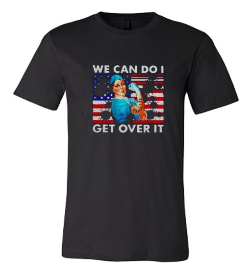 We can do I get over it strong nurse life America RS T Shirt