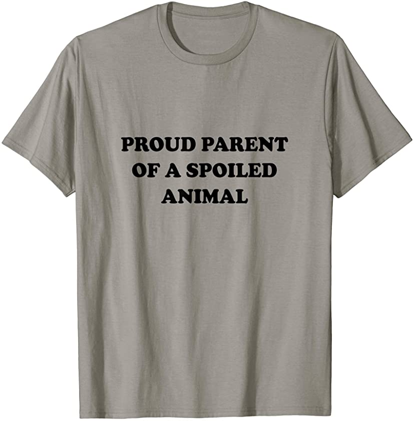 Proud parent of a spoiled animal | Dog Cat Pet lovers gift T-Shirt