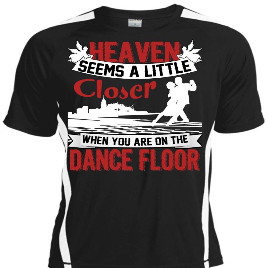 You Are On The Dance Floor T Shirt, Heaven Seems A Little Closer T Shirt, Cool Shirt