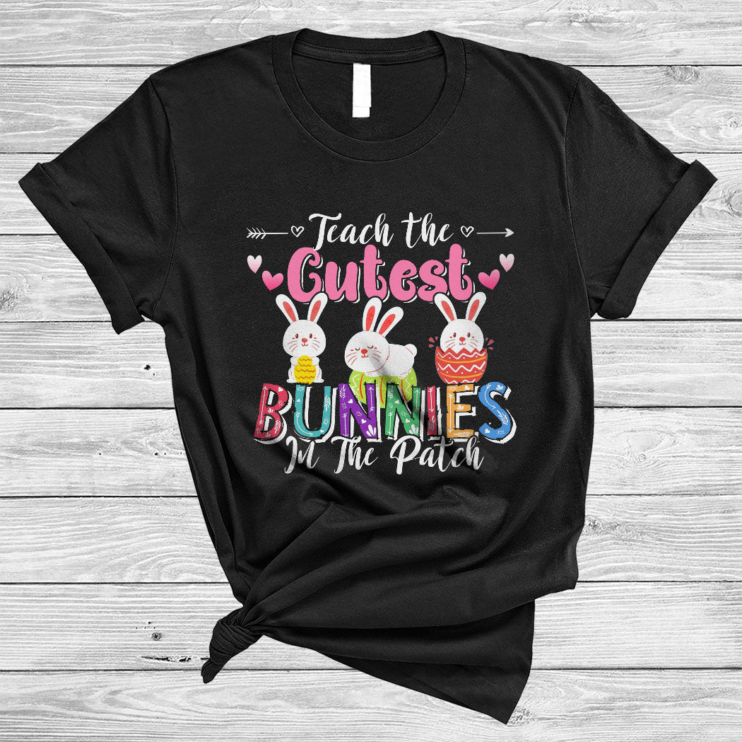 Teach The Cutest Bunnies In The Patch Funny Easter Day Cute Bunny Teacher Lover Gifts T-Shirt