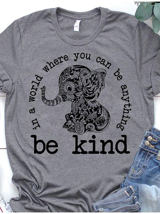 Elephant Be Kind In A World Where You Can Be Anything Cotton T Shirt