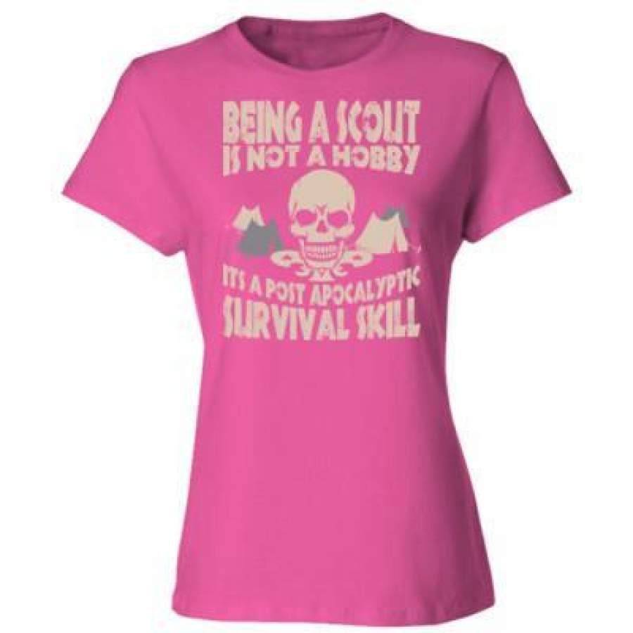 AGR Being A Scout Is Not A Hobby Its A Post Apocalyptic Survival Skill – Ladies’ Cotton T-Shirt