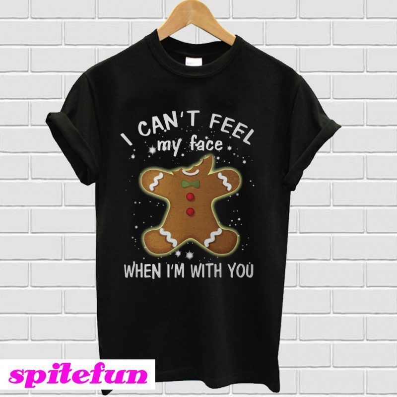 I Can T Feel My Face When I With You Shirt