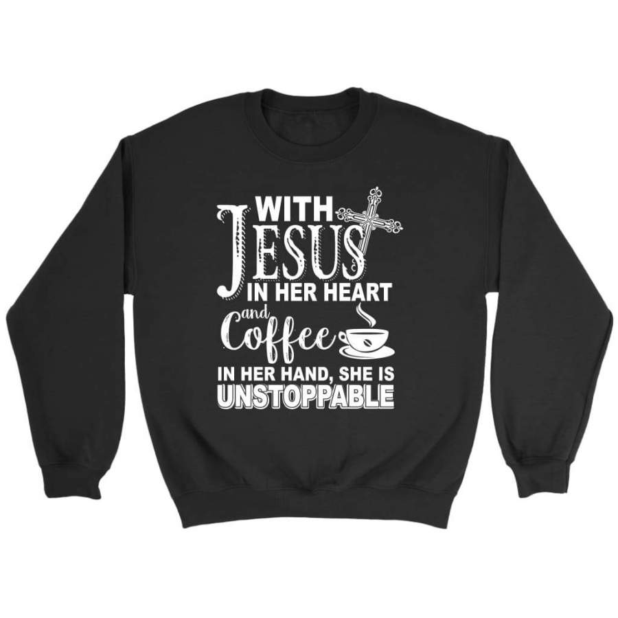 With Jesus in her heart and coffee in her hand she is unstoppable sweatshirt