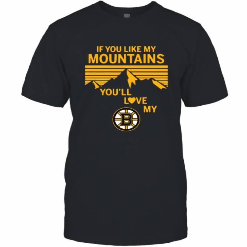 If You Like My Mountains You'll Love My Boston Bruins shirt T-Shirt