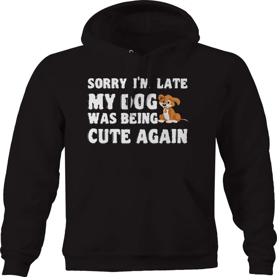 Sorry I’m Late Dog was Cute Again Funny Puppy Hoodie