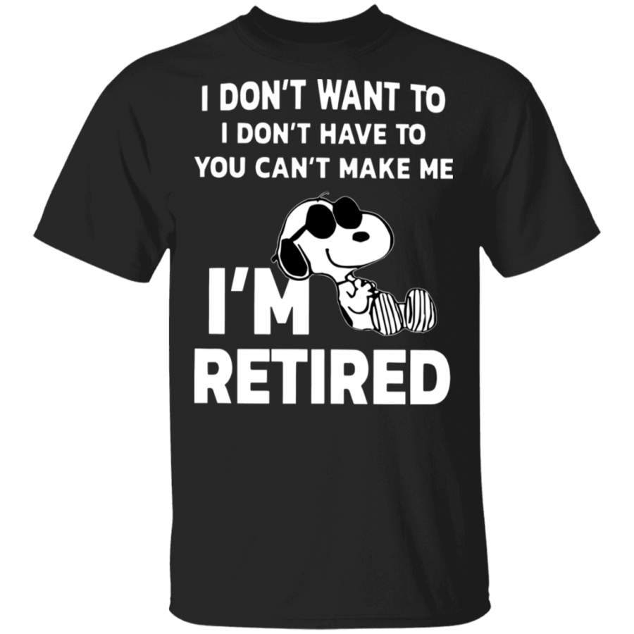 Snoopy I Don’t Want To I Don’t Have To You Can’t Make Me I’m Retired Shirt