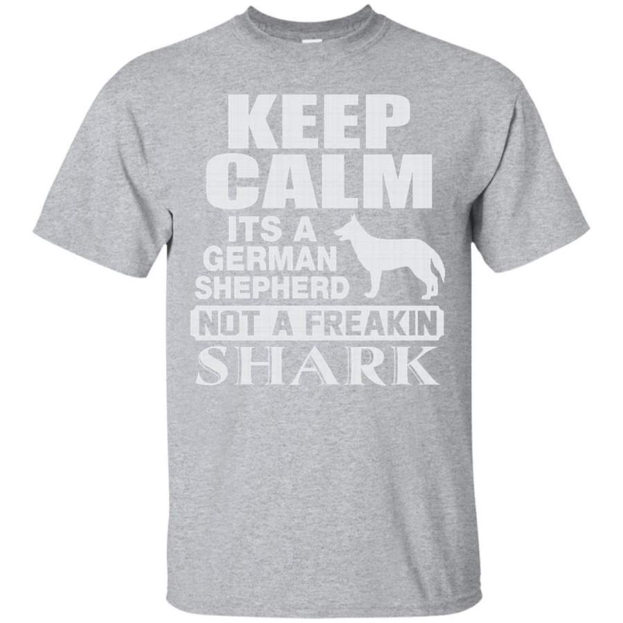 AGR KEEP CALM ITS A GERMAN SHEPHERD NOT A FREAKIN SHARK SHIRTS